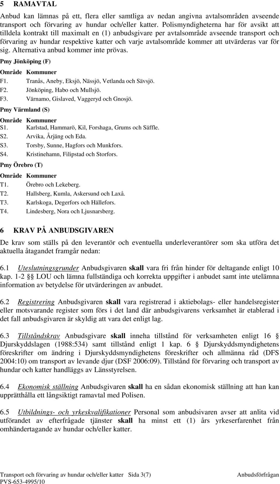 att utvärderas var för sig. Alternativa anbud kommer inte prövas. Pmy Jönköping (F) Område Kommuner F1. Tranås, Aneby, Eksjö, Nässjö, Vetlanda och Sävsjö. F2. Jönköping, Habo och Mullsjö. F3.