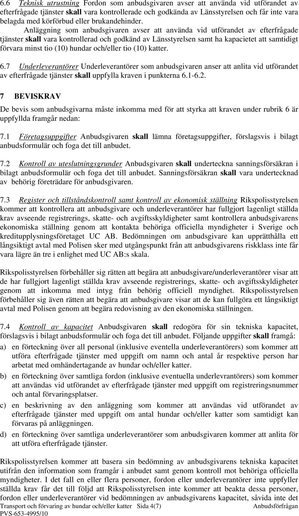 Anläggning som anbudsgivaren avser att använda vid utförandet av efterfrågade tjänster skall vara kontrollerad och godkänd av Länsstyrelsen samt ha kapacietet att samtidigt förvara minst tio (10)