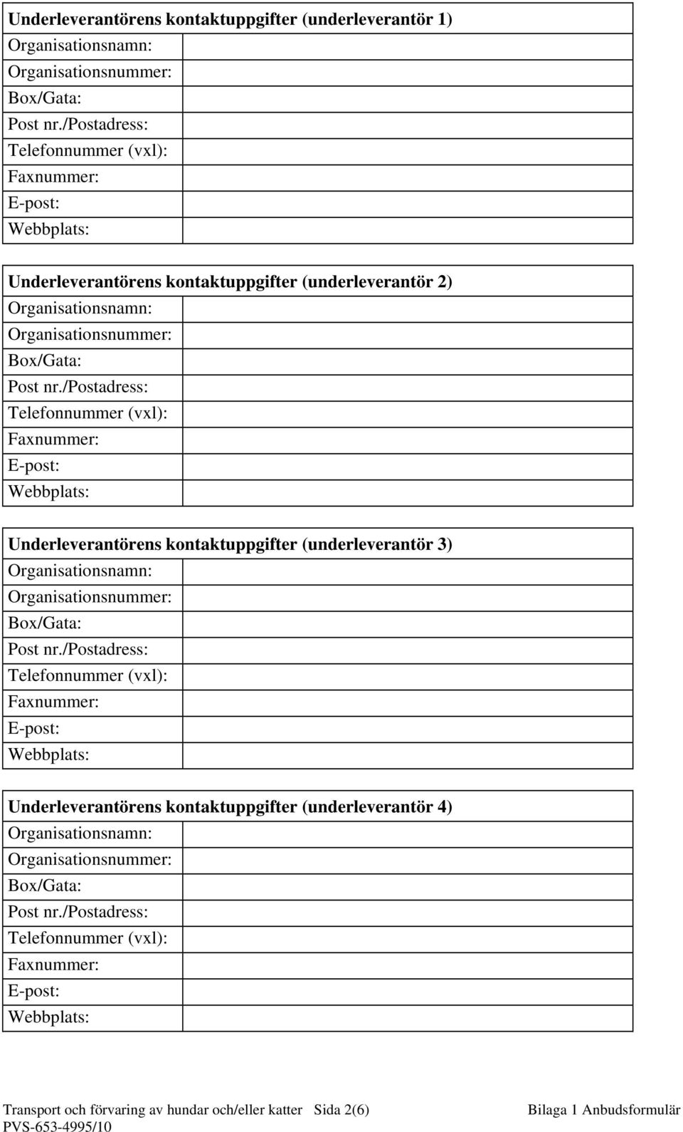 /postadress: Telefonnummer (vxl): Faxnummer: E-post: Webbplats: Underleverantörens kontaktuppgifter (underleverantör 3) Organisationsnamn: Organisationsnummer: Box/Gata: Post nr.