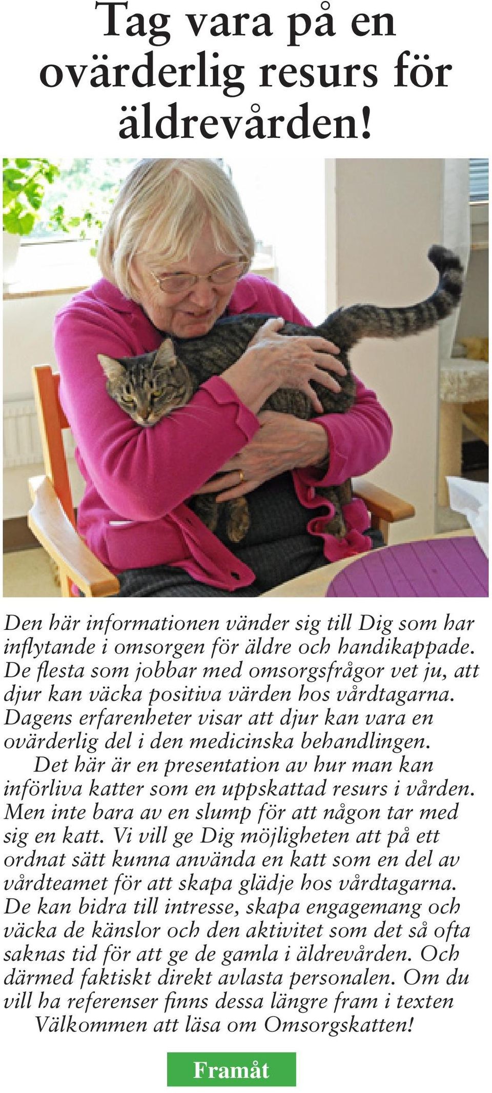 Det här är en presentation av hur man kan införliva katter som en uppskattad resurs i vården. Men inte bara av en slump för att någon tar med sig en katt.