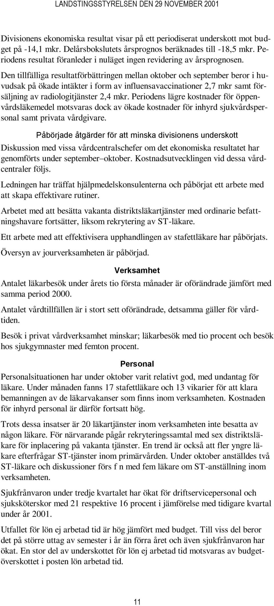 Den tillfälliga resultatförbättringen mellan oktober och september beror i huvudsak på ökade intäkter i form av influensavaccinationer 2,7 mkr samt försäljning av radiologitjänster 2,4 mkr.