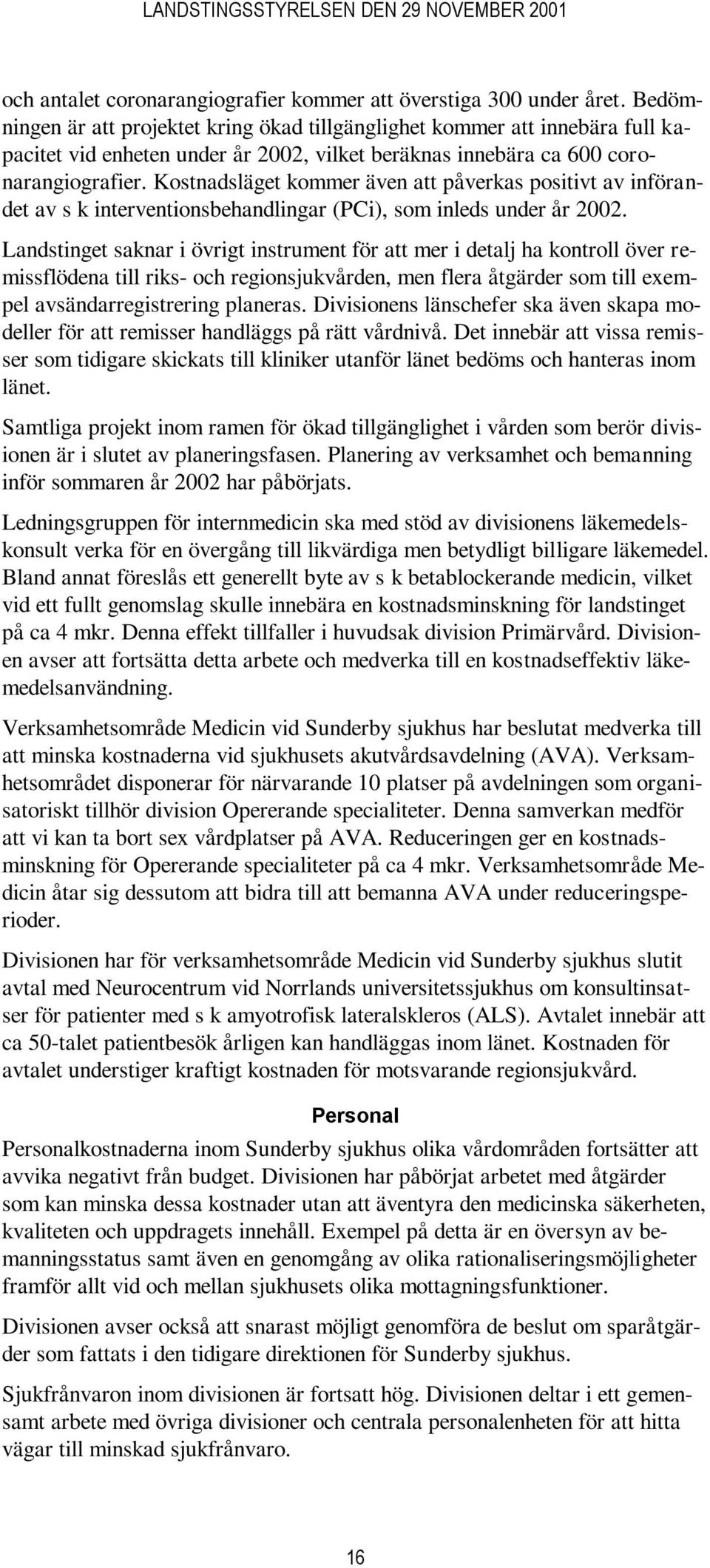 Kostnadsläget kommer även att påverkas positivt av införandet av s k interventionsbehandlingar (PCi), som inleds under år 2002.