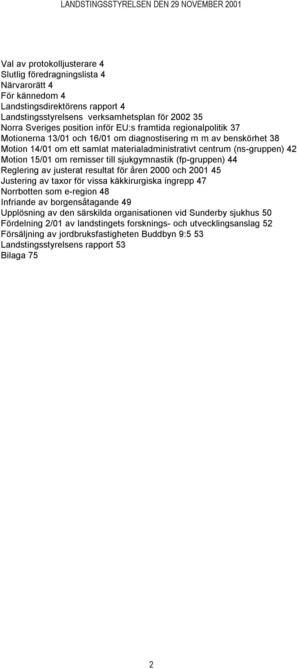 till sjukgymnastik (fp-gruppen) 44 Reglering av justerat resultat för åren 2000 och 2001 45 Justering av taxor för vissa käkkirurgiska ingrepp 47 Norrbotten som e-region 48 Infriande av