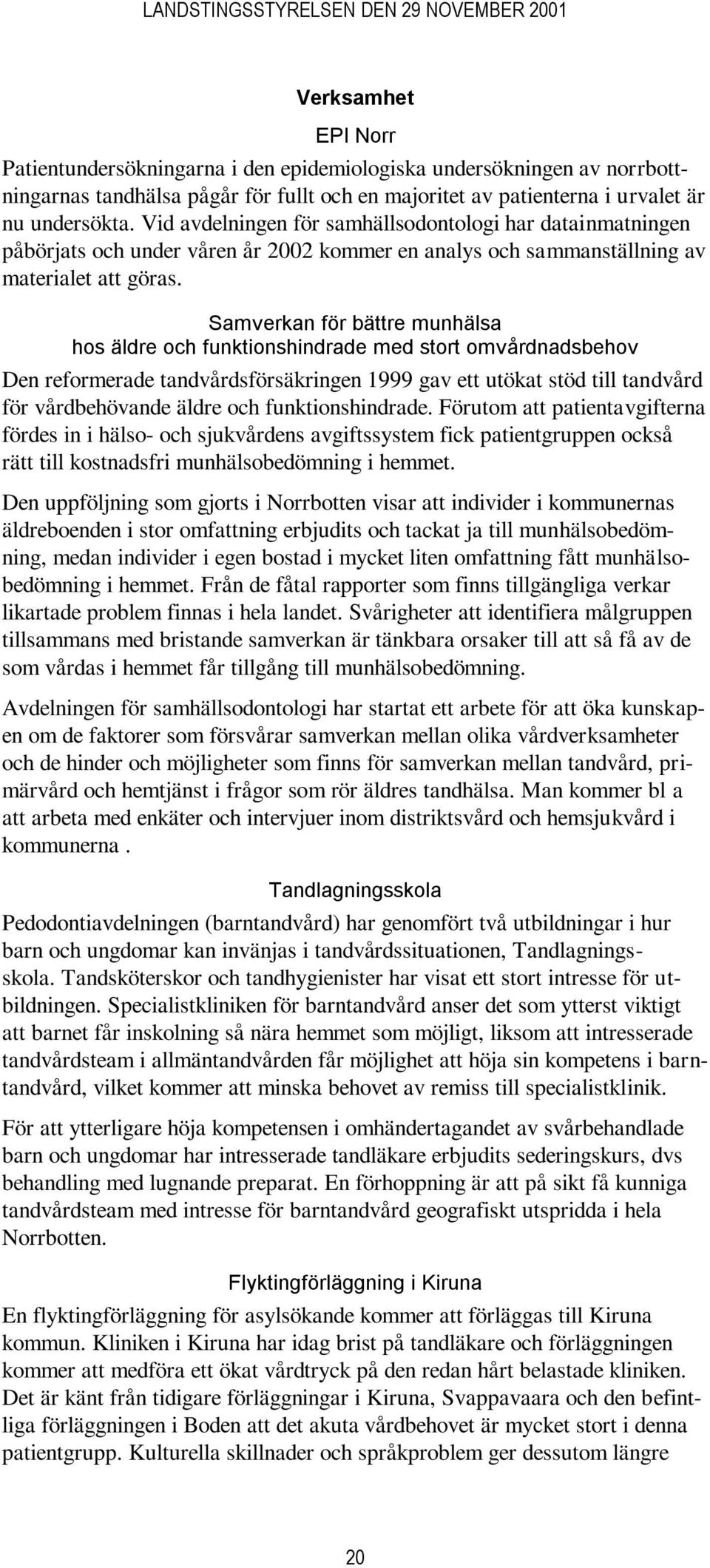 Samverkan för bättre munhälsa hos äldre och funktionshindrade med stort omvårdnadsbehov Den reformerade tandvårdsförsäkringen 1999 gav ett utökat stöd till tandvård för vårdbehövande äldre och