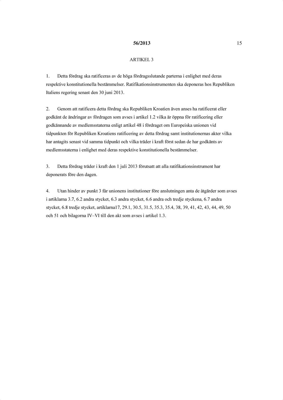 13. 2. Genom att ratificera detta fördrag ska Republiken Kroatien även anses ha ratificerat eller godkänt de ändringar av fördragen som avses i artikel 1.