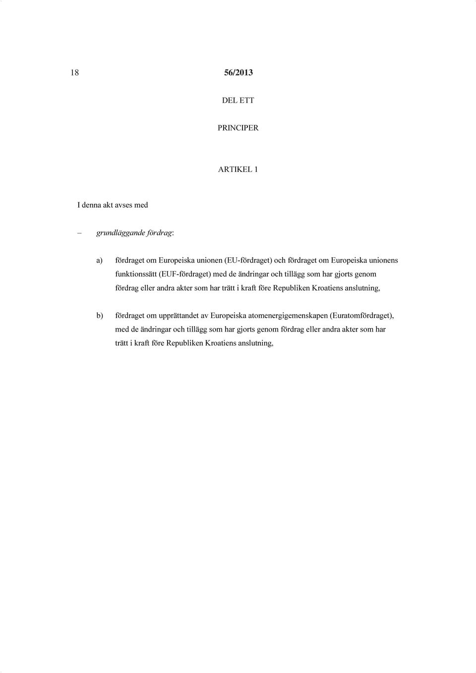 har trätt i kraft före Republiken Kroatiens anslutning, b) fördraget om upprättandet av Europeiska atomenergigemenskapen (Euratomfördraget),