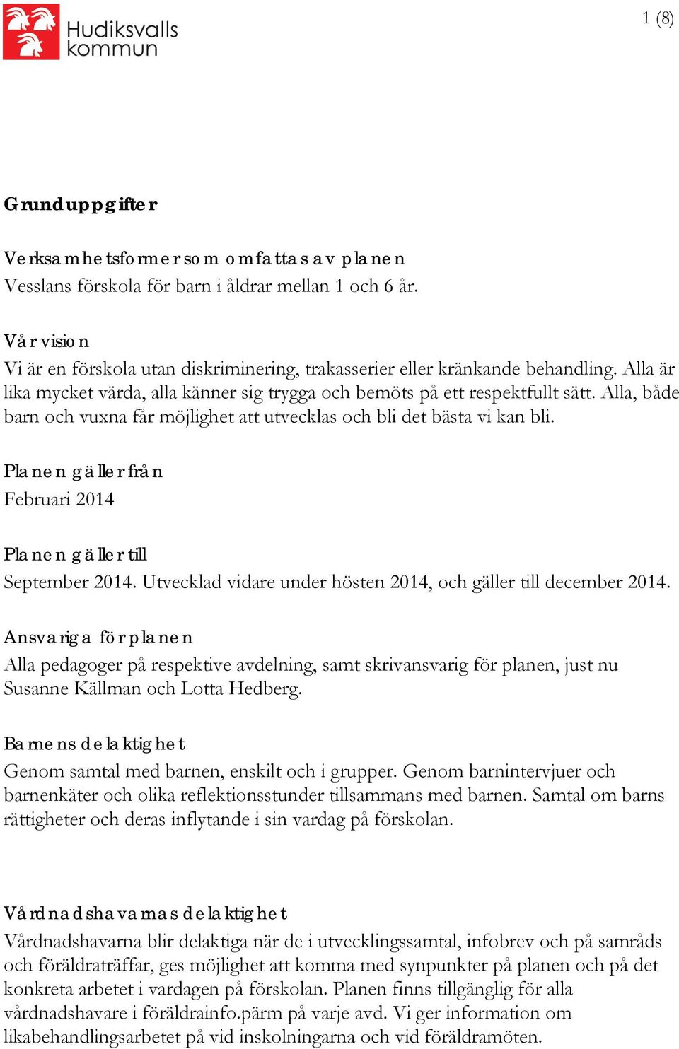 Alla, både barn och vuxna får möjlighet att utvecklas och bli det bästa vi kan bli. Planen gäller från Februari 2014 Planen gäller till September 2014.