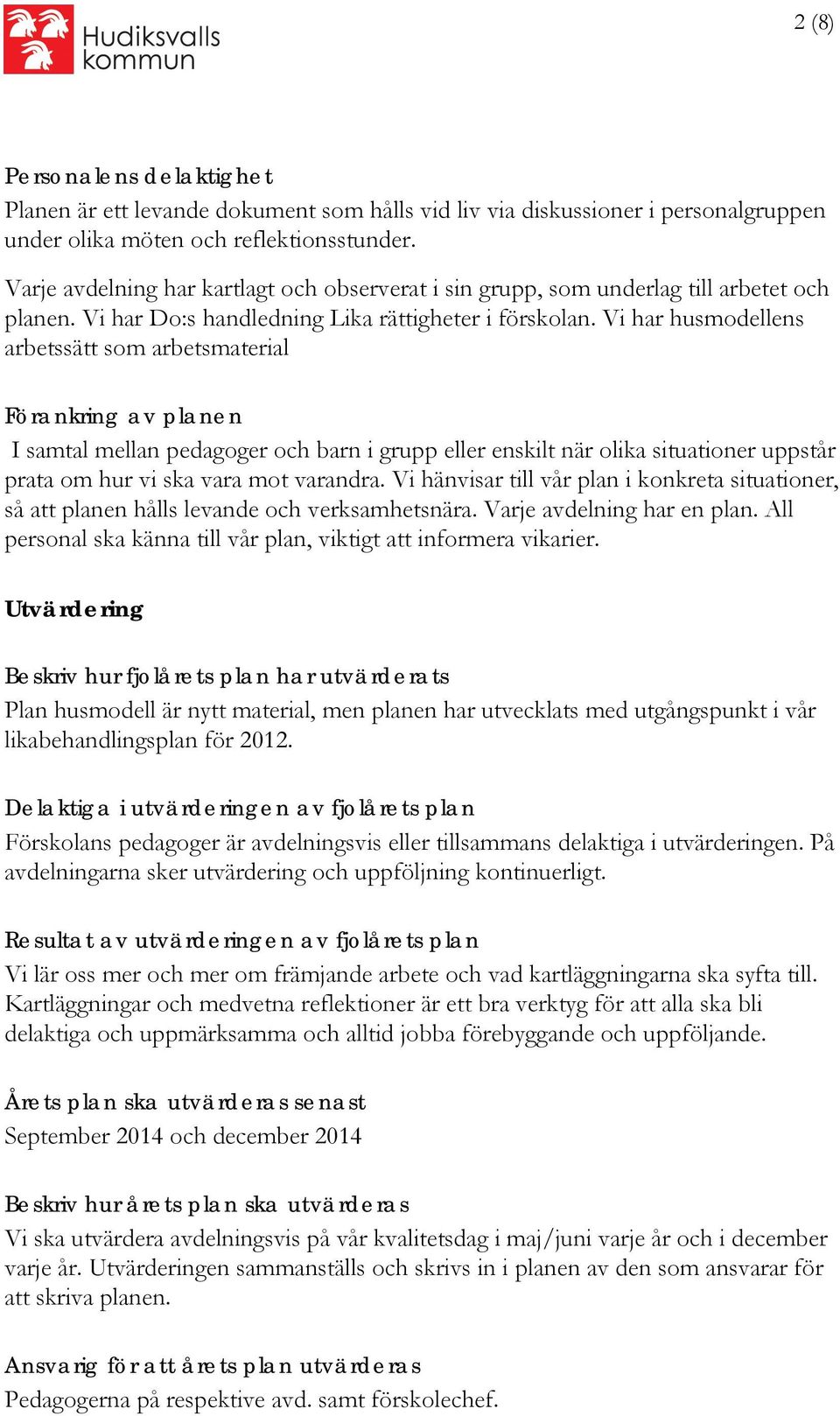Vi har husmodellens arbetssätt som arbetsmaterial Förankring av planen I samtal mellan pedagoger och barn i grupp eller enskilt när olika situationer uppstår prata om hur vi ska vara mot varandra.