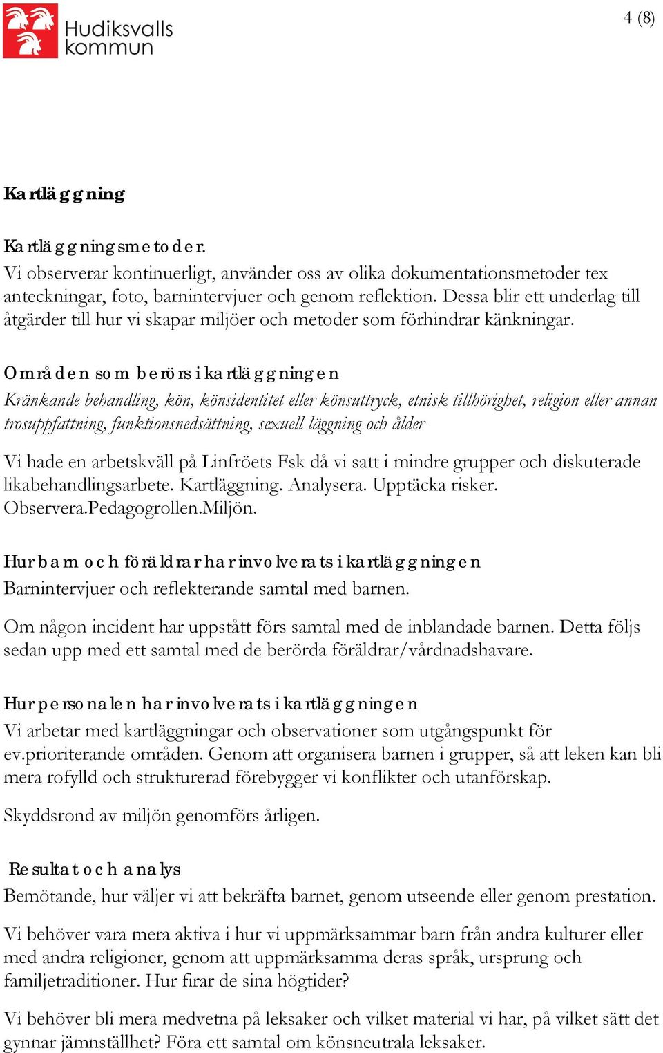 Områden som berörs i kartläggningen Kränkande behandling, kön, könsidentitet eller könsuttryck, etnisk tillhörighet, religion eller annan trosuppfattning, funktionsnedsättning, sexuell läggning och