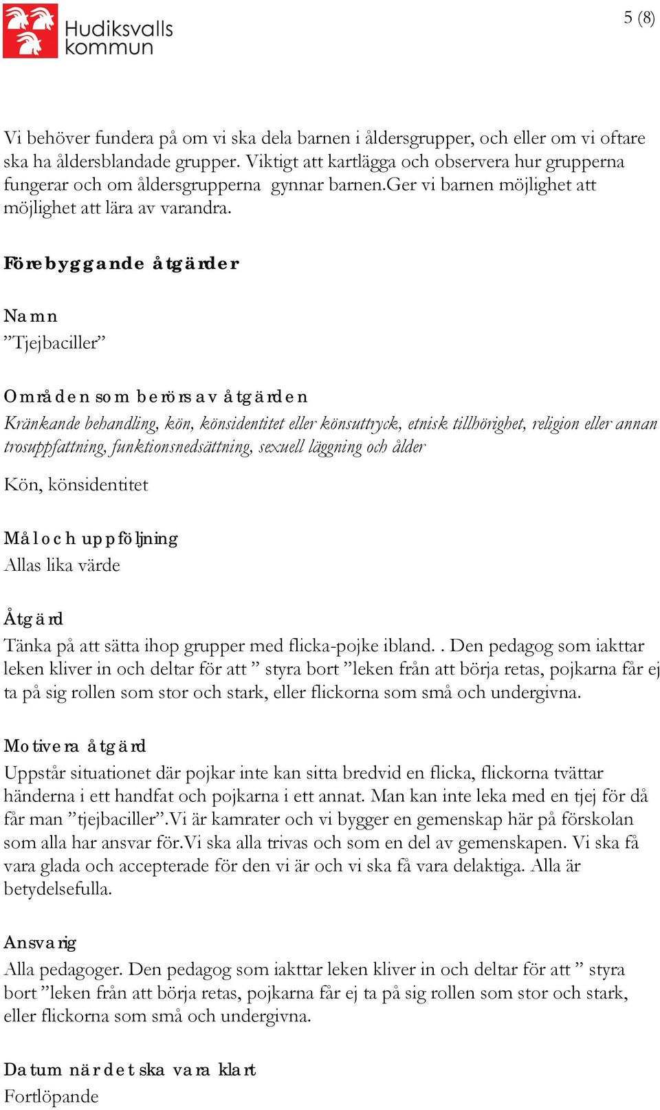 Förebyggande åtgärder Namn Tjejbaciller Områden som berörs av åtgärden Kränkande behandling, kön, könsidentitet eller könsuttryck, etnisk tillhörighet, religion eller annan trosuppfattning,