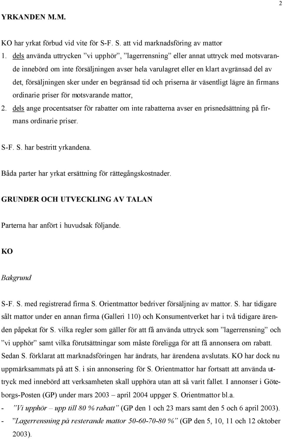 en begränsad tid och priserna är väsentligt lägre än firmans ordinarie priser för motsvarande mattor, 2.