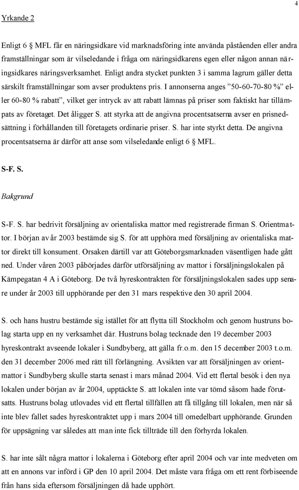 I annonserna anges 50-60-70-80 % eller 60-80 % rabatt, vilket ger intryck av att rabatt lämnas på priser som faktiskt har tillämpats av företaget. Det åligger S.