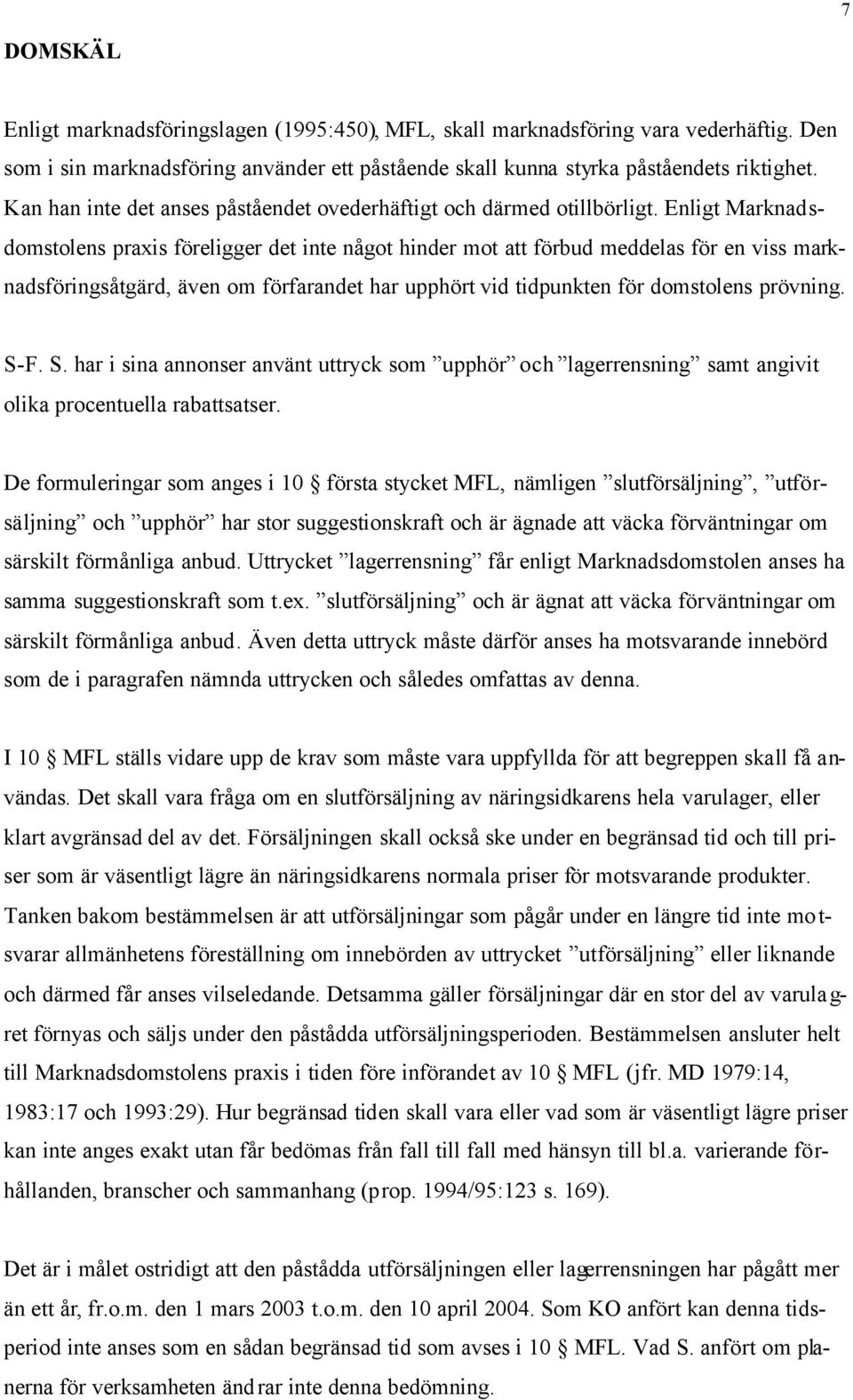 Enligt Marknadsdomstolens praxis föreligger det inte något hinder mot att förbud meddelas för en viss marknadsföringsåtgärd, även om förfarandet har upphört vid tidpunkten för domstolens prövning.