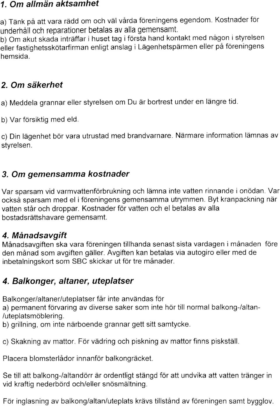 2, Om sdkerhet a) Meddela grannar eller styrelsen om Du ar bortrest under en ldngre tid. b) Var forsiktig med eld. c) Din ldgenhet bor vara utrustad med brandvarnare.