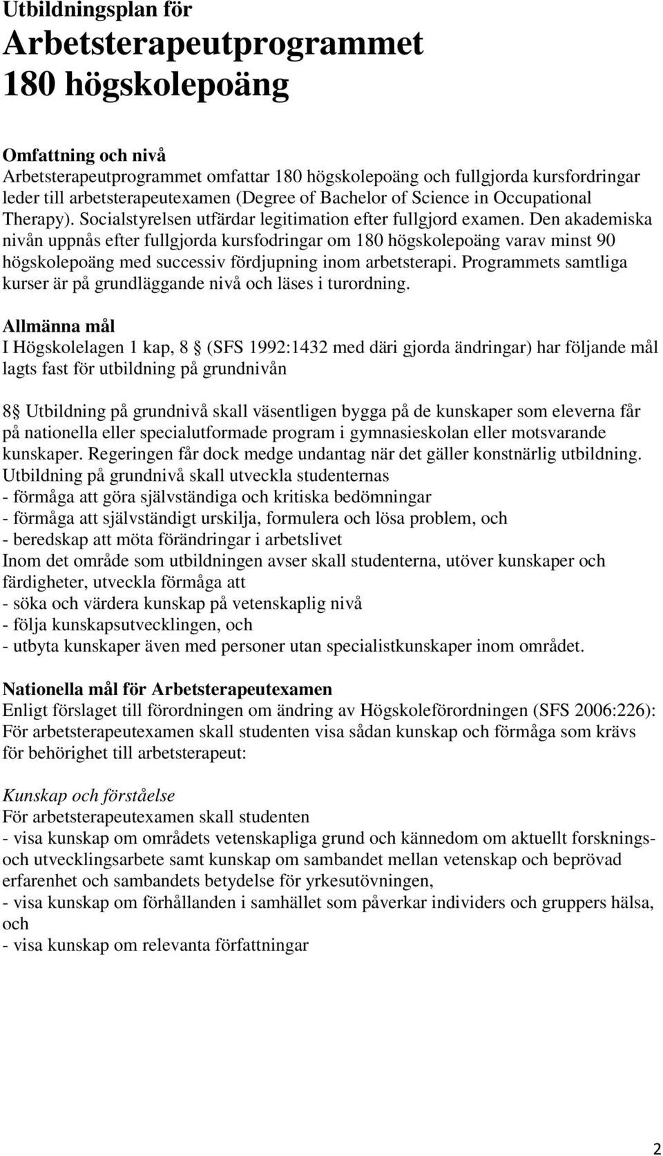 Den akademiska nivån uppnås efter fullgjorda kursfodringar om 180 högskolepoäng varav minst 90 högskolepoäng med successiv fördjupning inom arbetsterapi.