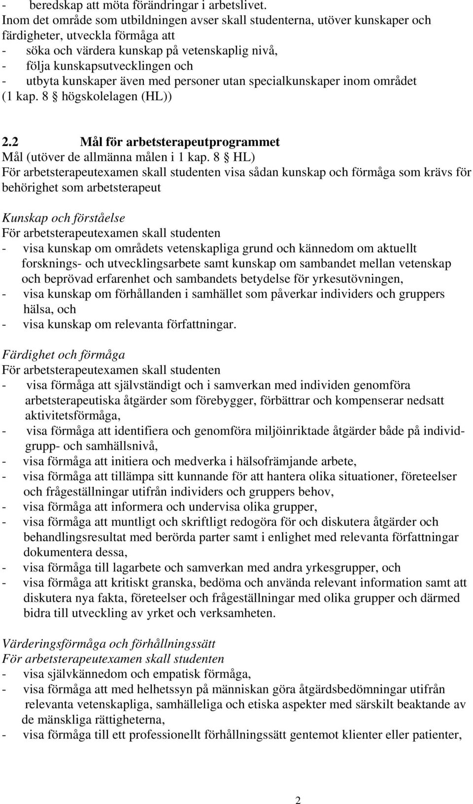 utbyta kunskaper även med personer utan specialkunskaper inom området (1 kap. 8 högskolelagen (HL)) 2.2 Mål för arbetsterapeutprogrammet Mål (utöver de allmänna målen i 1 kap.