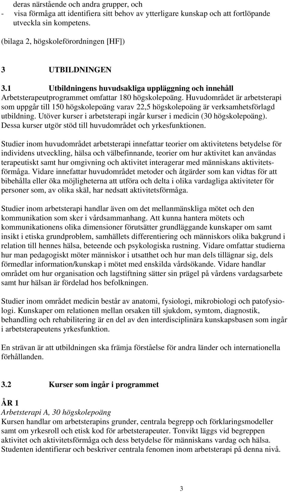 Huvudområdet är arbetsterapi som uppgår till 150 högskolepoäng varav 22,5 högskolepoäng är verksamhetsförlagd utbildning. Utöver kurser i arbetsterapi ingår kurser i medicin (30 högskolepoäng).