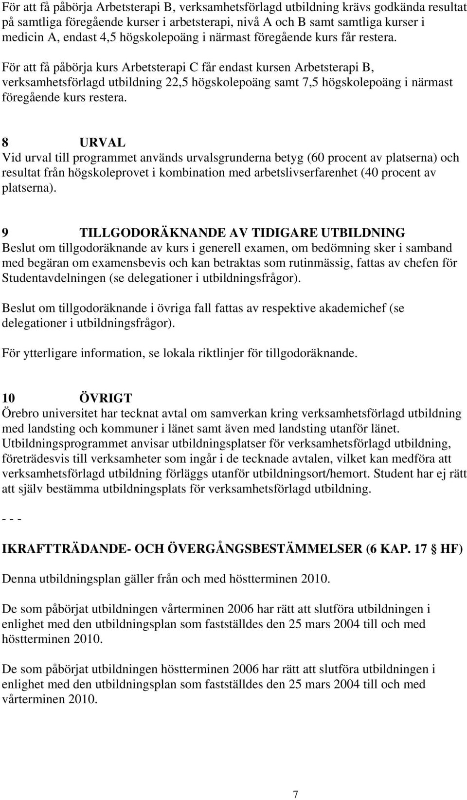 För att få påbörja kurs Arbetsterapi C får endast kursen Arbetsterapi B, verksamhetsförlagd utbildning 22,5 högskolepoäng samt 7,5 högskolepoäng i närmast föregående kurs restera.