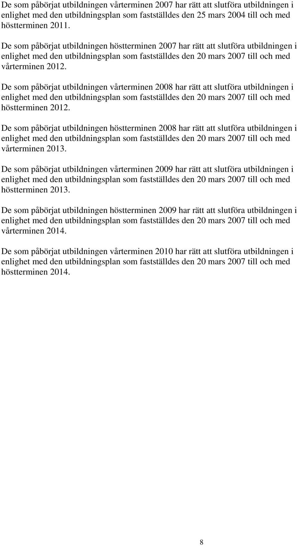 De som påbörjat utbildningen vårterminen 2008 har rätt att slutföra utbildningen i höstterminen 2012.