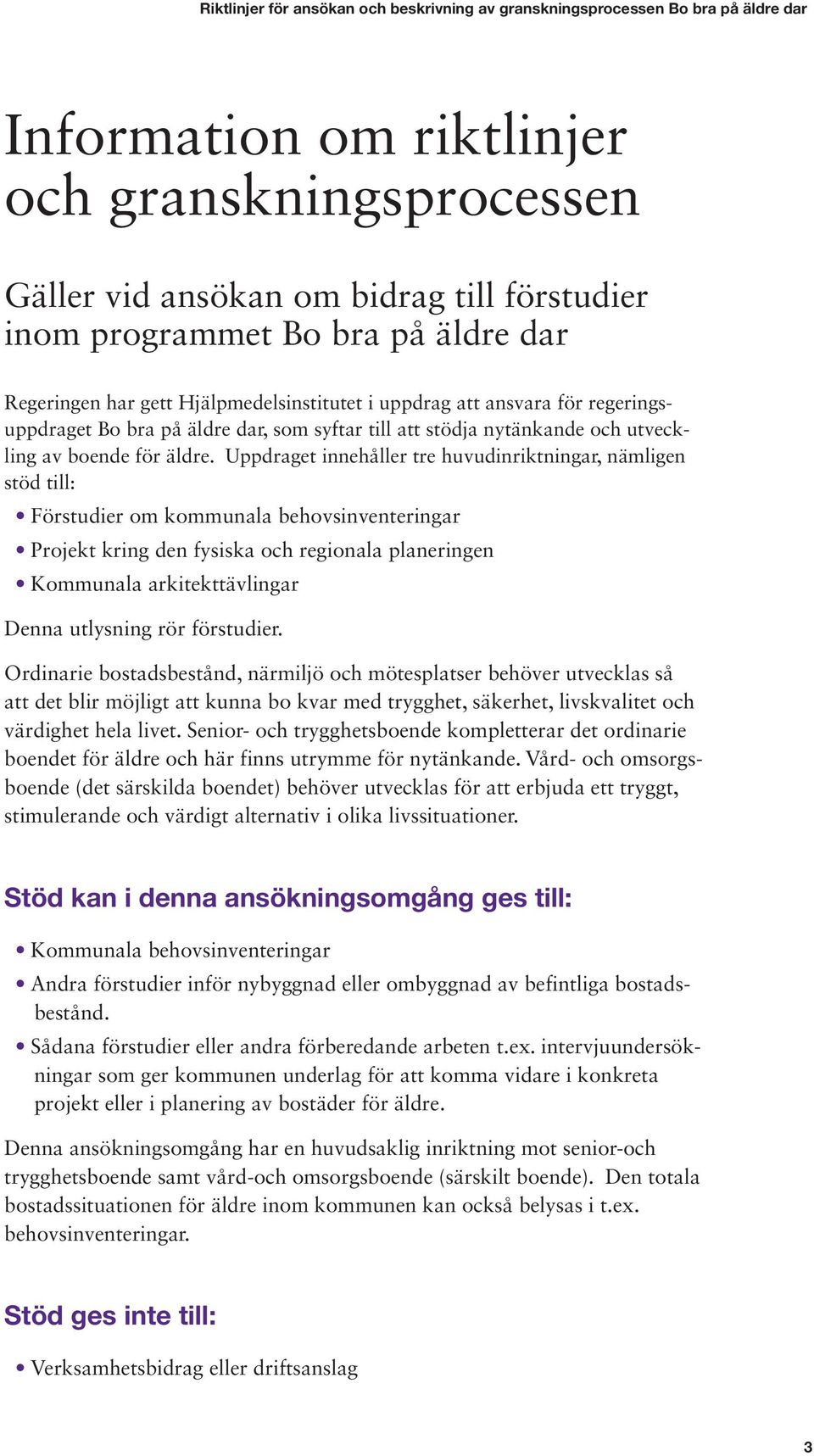 Uppdraget innehåller tre huvudinriktningar, nämligen stöd till: Förstudier om kommunala behovsinventeringar Projekt kring den fysiska och regionala planeringen Kommunala arkitekttävlingar Denna