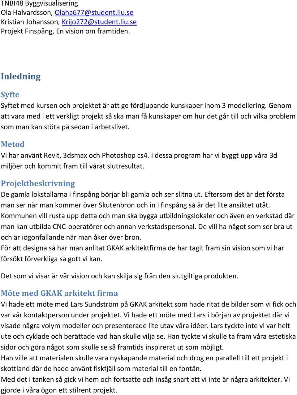 I dessa program har vi byggt upp våra 3d miljöer och kommit fram till vårat slutresultat. Projektbeskrivning De gamla lokstallarna i finspång börjar bli gamla och ser slitna ut.