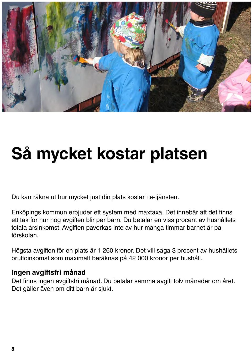 Avgiften påverkas inte av hur många timmar barnet är på förskolan. Högsta avgiften för en plats är 1 260 kronor.