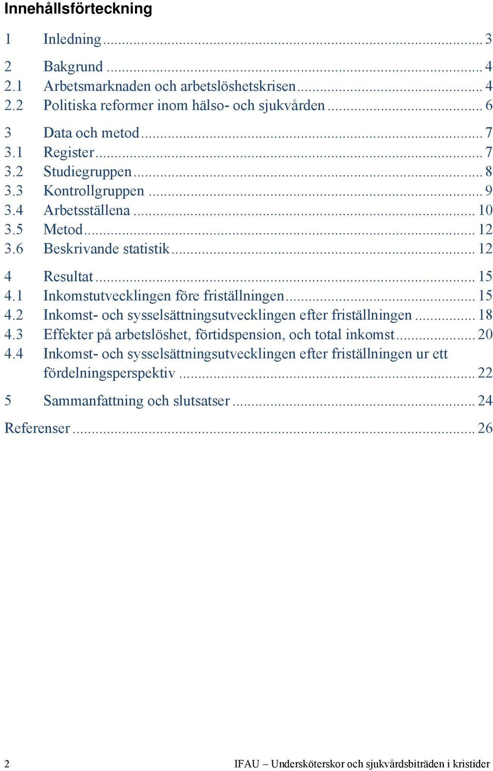 1 Inkomstutvecklingen före friställningen... 15 4.2 Inkomst- och sysselsättningsutvecklingen efter friställningen... 18 4.3 Effekter på arbetslöshet, förtidspension, och total inkomst.