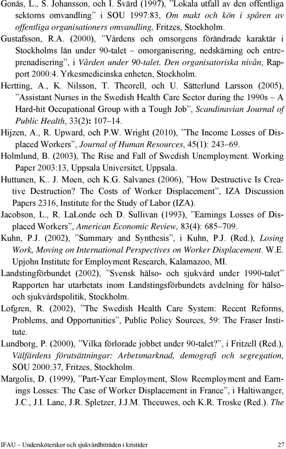 Den organisatoriska nivån, Rapport 2000:4. Yrkesmedicinska enheten, Stockholm. Hertting, A., K. Nilsson, T. Theorell, och U.