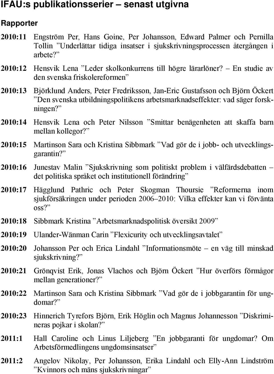 En studie av den svenska friskolereformen 2010:13 Björklund Anders, Peter Fredriksson, Jan-Eric Gustafsson och Björn Öckert Den svenska utbildningspolitikens arbetsmarknadseffekter: vad säger