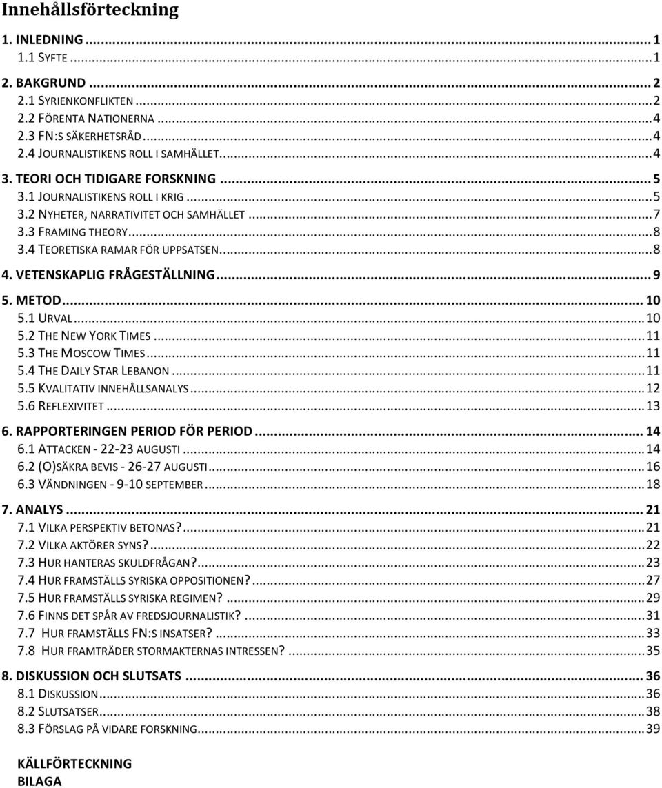 VETENSKAPLIG FRÅGESTÄLLNING... 9 5. METOD... 10 5.1 URVAL...10 5.2 THE NEW YORK TIMES...11 5.3 THE MOSCOW TIMES...11 5.4 THE DAILY STAR LEBANON...11 5.5 KVALITATIV INNEHÅLLSANALYS...12 5.