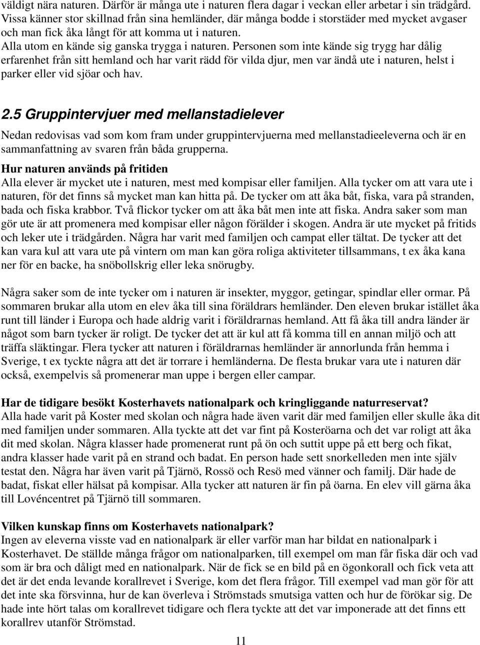 Personen som inte kände sig trygg har dålig erfarenhet från sitt hemland och har varit rädd för vilda djur, men var ändå ute i naturen, helst i parker eller vid sjöar och hav. 2.