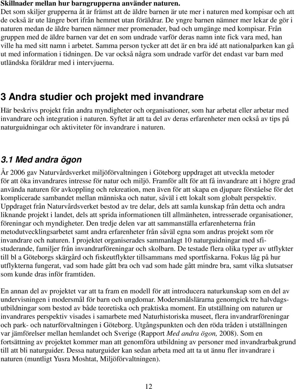 De yngre barnen nämner mer lekar de gör i naturen medan de äldre barnen nämner mer promenader, bad och umgänge med kompisar.