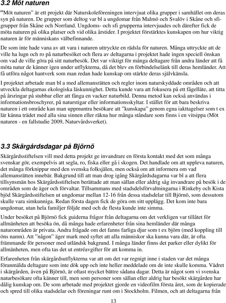 Ungdoms- och sfi grupperna intervjuades och därefter fick de möta naturen på olika platser och vid olika årstider.