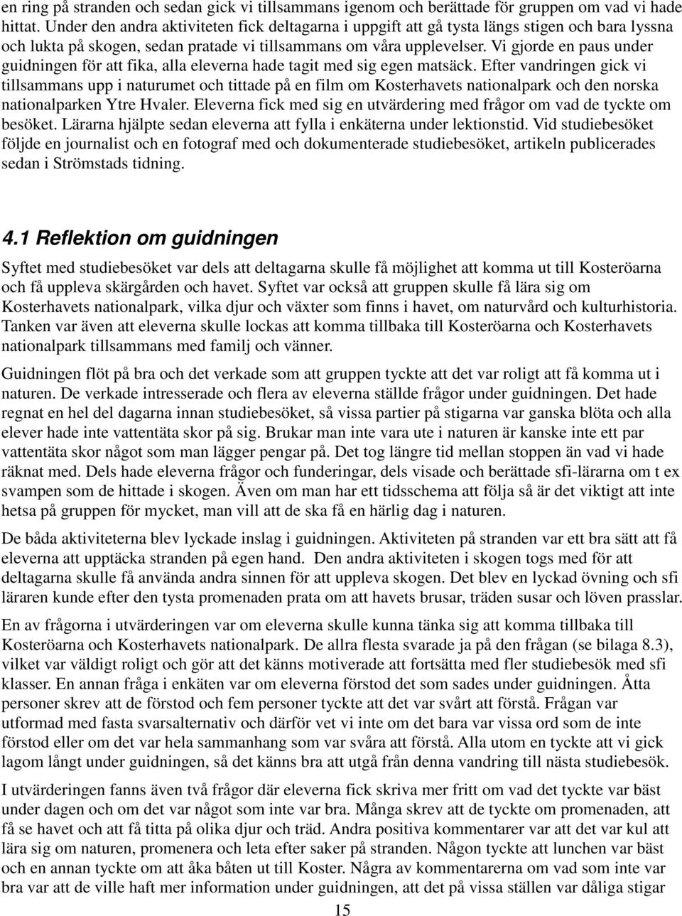 Vi gjorde en paus under guidningen för att fika, alla eleverna hade tagit med sig egen matsäck.