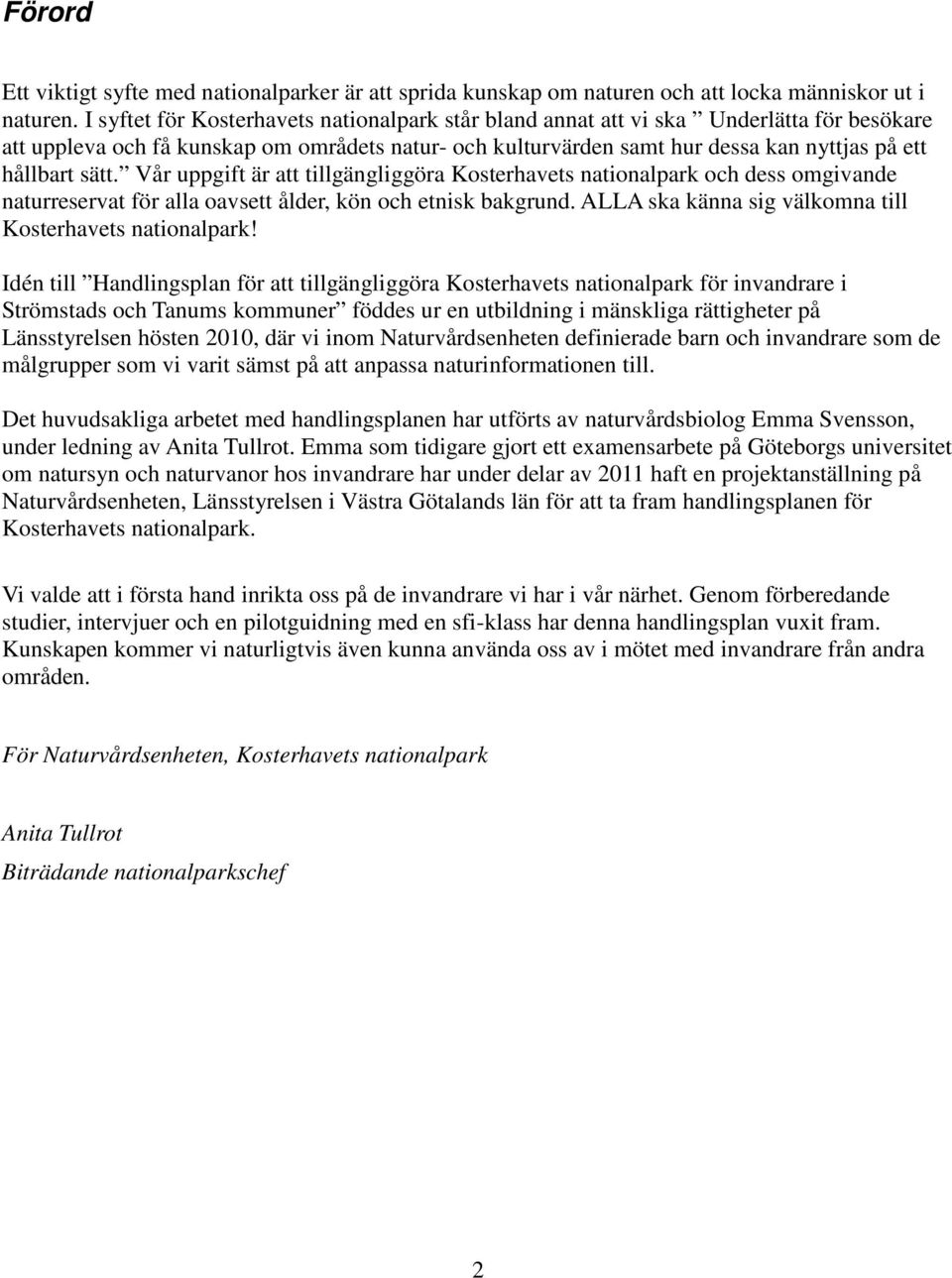 sätt. Vår uppgift är att tillgängliggöra Kosterhavets nationalpark och dess omgivande naturreservat för alla oavsett ålder, kön och etnisk bakgrund.