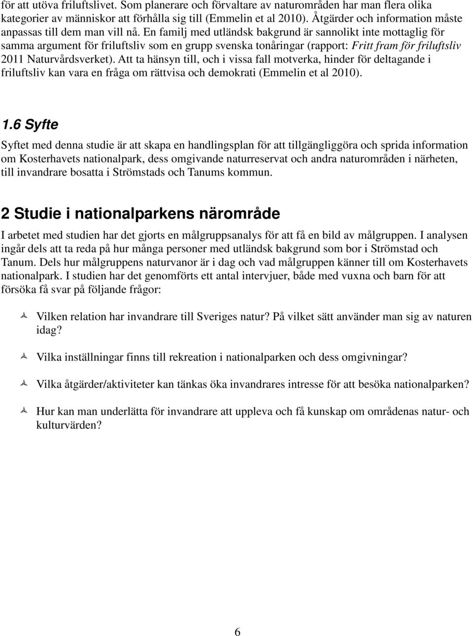 En familj med utländsk bakgrund är sannolikt inte mottaglig för samma argument för friluftsliv som en grupp svenska tonåringar (rapport: Fritt fram för friluftsliv 2011 Naturvårdsverket).
