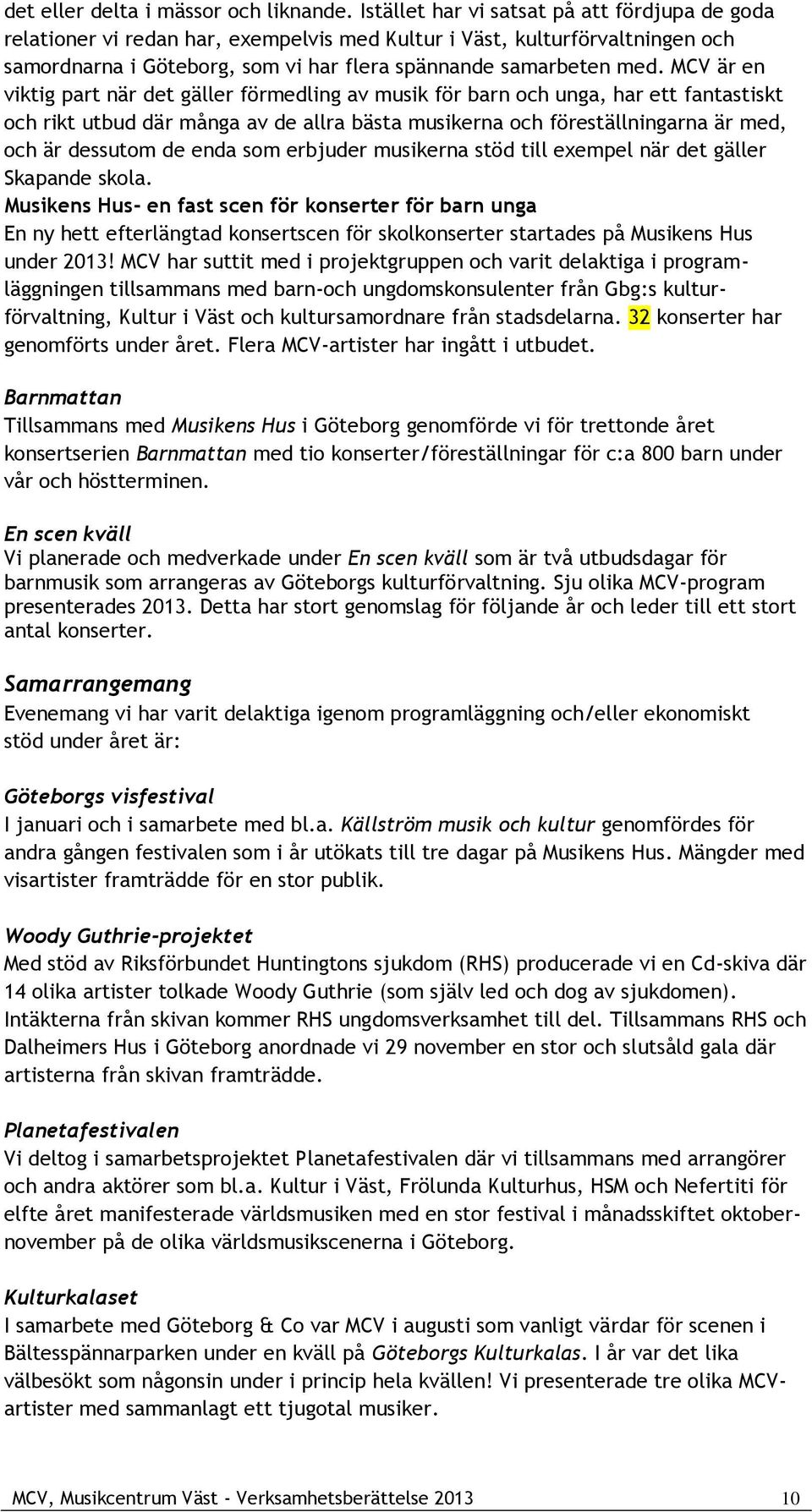 MCV är en viktig part när det gäller förmedling av musik för barn och unga, har ett fantastiskt och rikt utbud där många av de allra bästa musikerna och föreställningarna är med, och är dessutom de