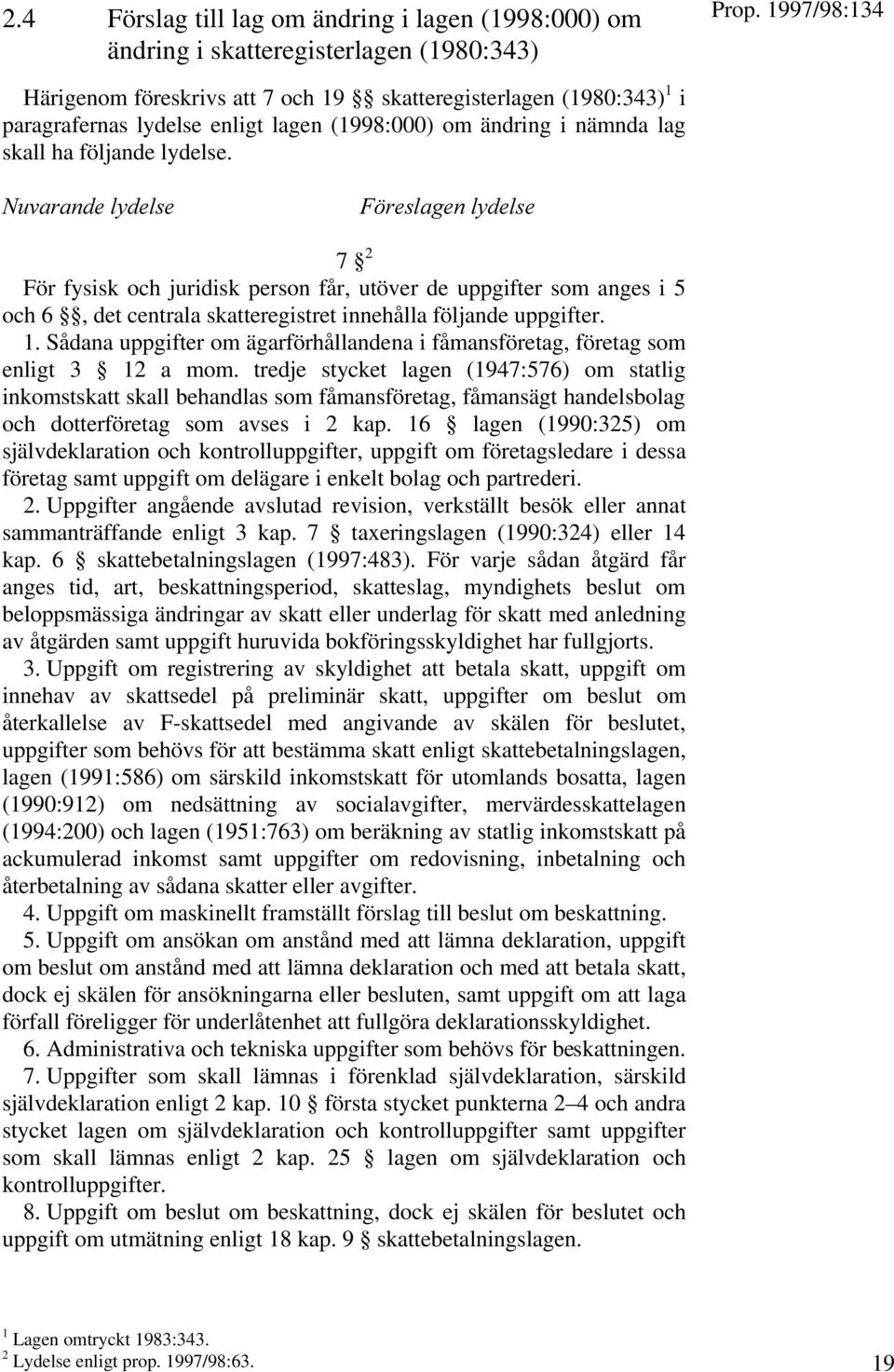 .uvarande LYDELSE & RESLAGEN LYDELSE 7 2 För fysisk och juridisk person får, utöver de uppgifter som anges i 5 och 6, det centrala skatteregistret innehålla följande uppgifter. 1.