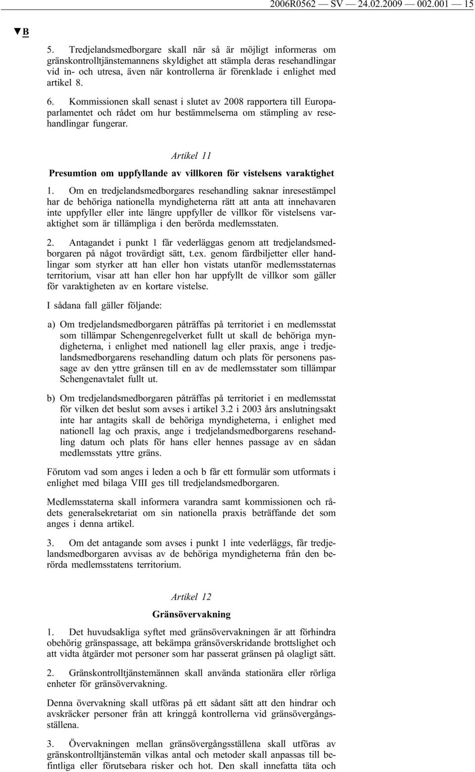 med artikel 8. 6. Kommissionen skall senast i slutet av 2008 rapportera till Europaparlamentet och rådet om hur bestämmelserna om stämpling av resehandlingar fungerar.