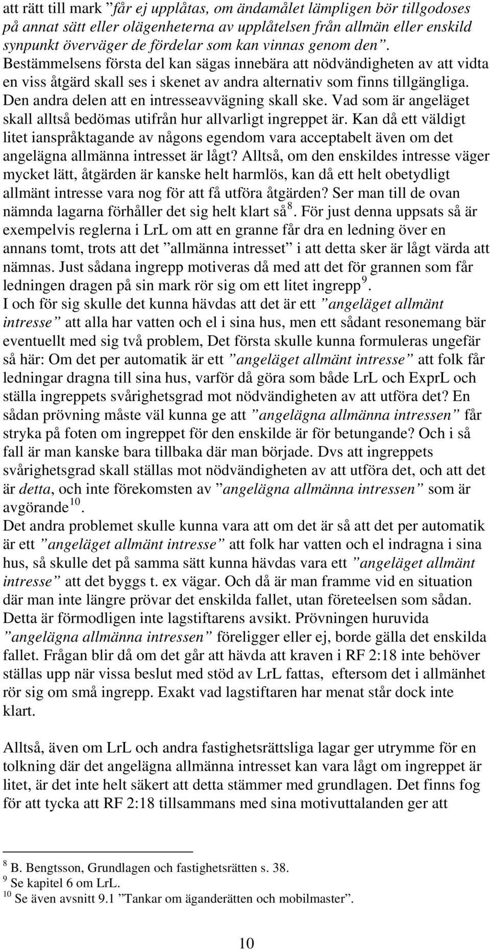 Den andra delen att en intresseavvägning skall ske. Vad som är angeläget skall alltså bedömas utifrån hur allvarligt ingreppet är.