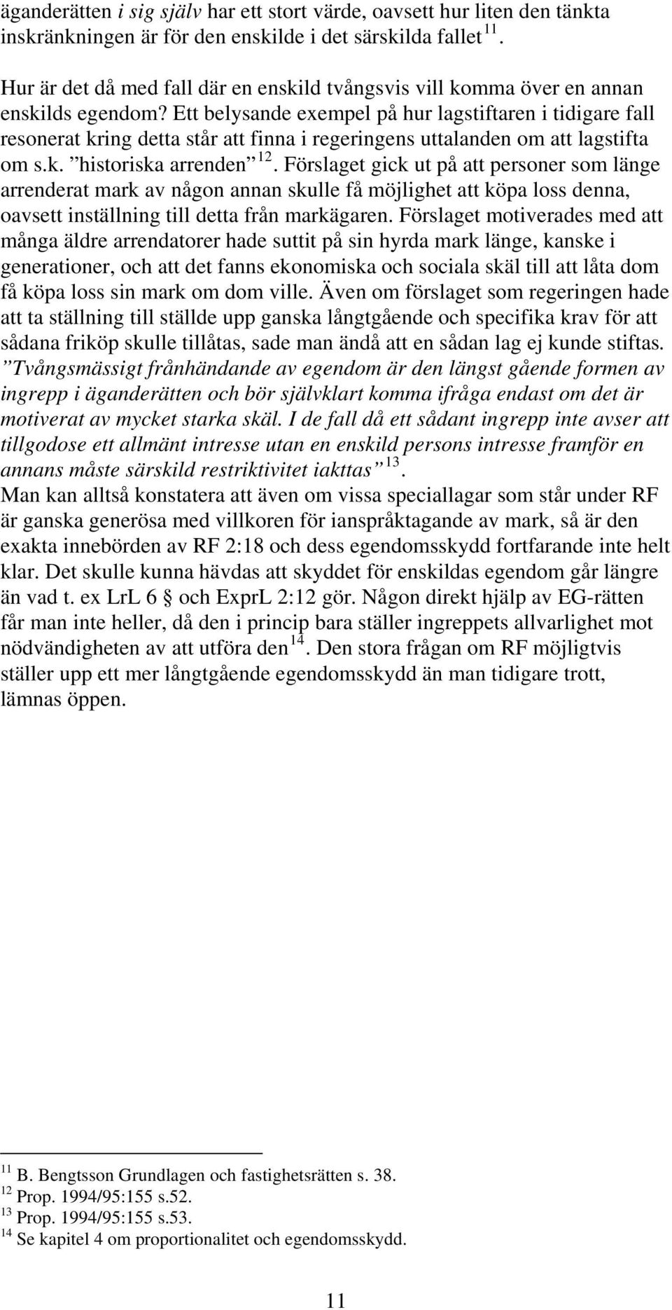 Ett belysande exempel på hur lagstiftaren i tidigare fall resonerat kring detta står att finna i regeringens uttalanden om att lagstifta om s.k. historiska arrenden 12.