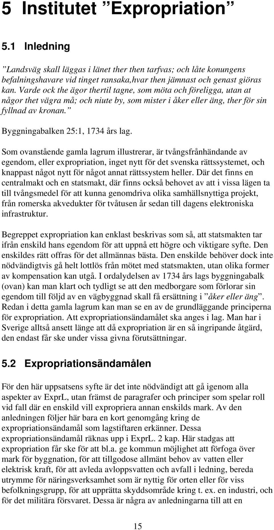 Som ovanstående gamla lagrum illustrerar, är tvångsfrånhändande av egendom, eller expropriation, inget nytt för det svenska rättssystemet, och knappast något nytt för något annat rättssystem heller.