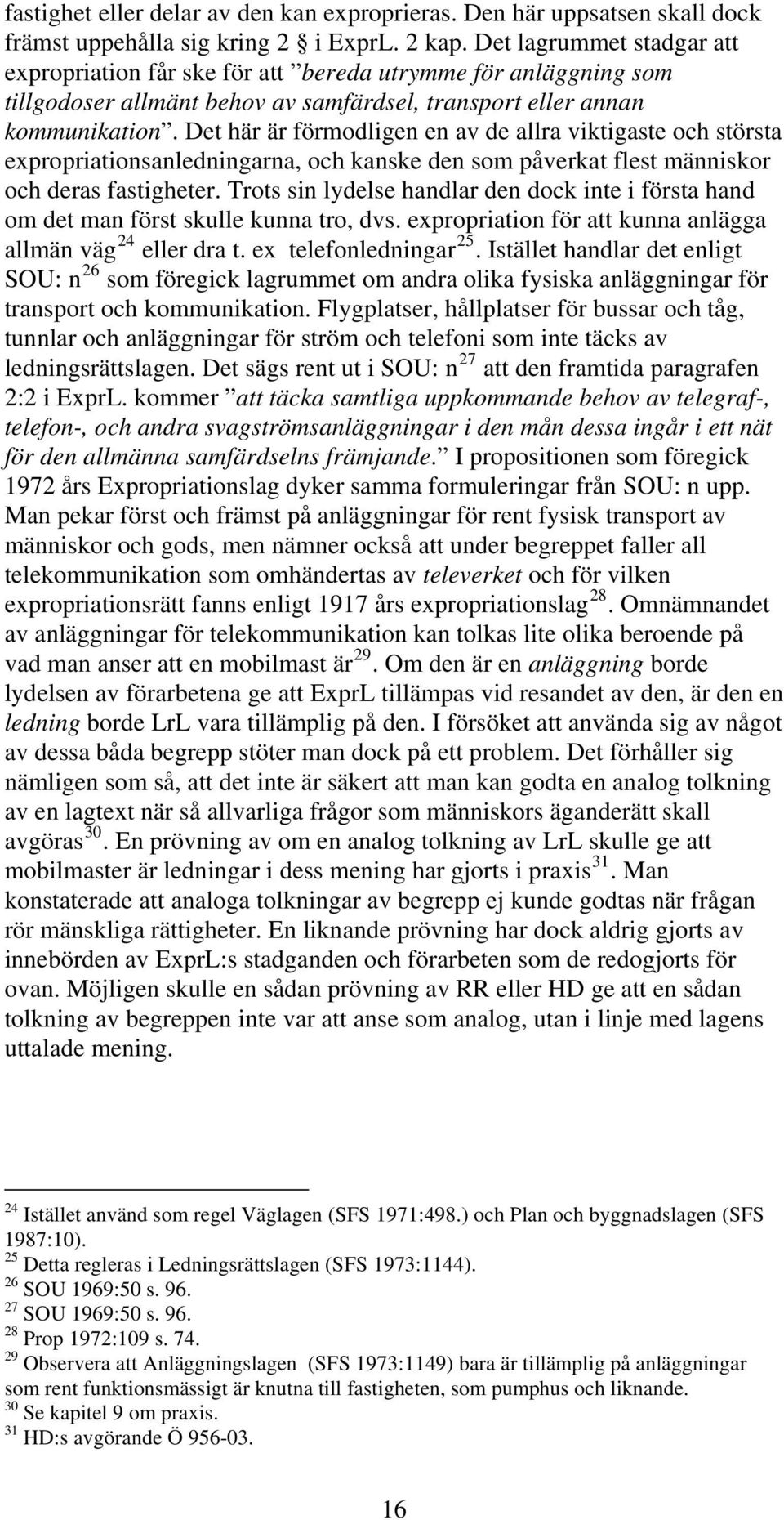 Det här är förmodligen en av de allra viktigaste och största expropriationsanledningarna, och kanske den som påverkat flest människor och deras fastigheter.
