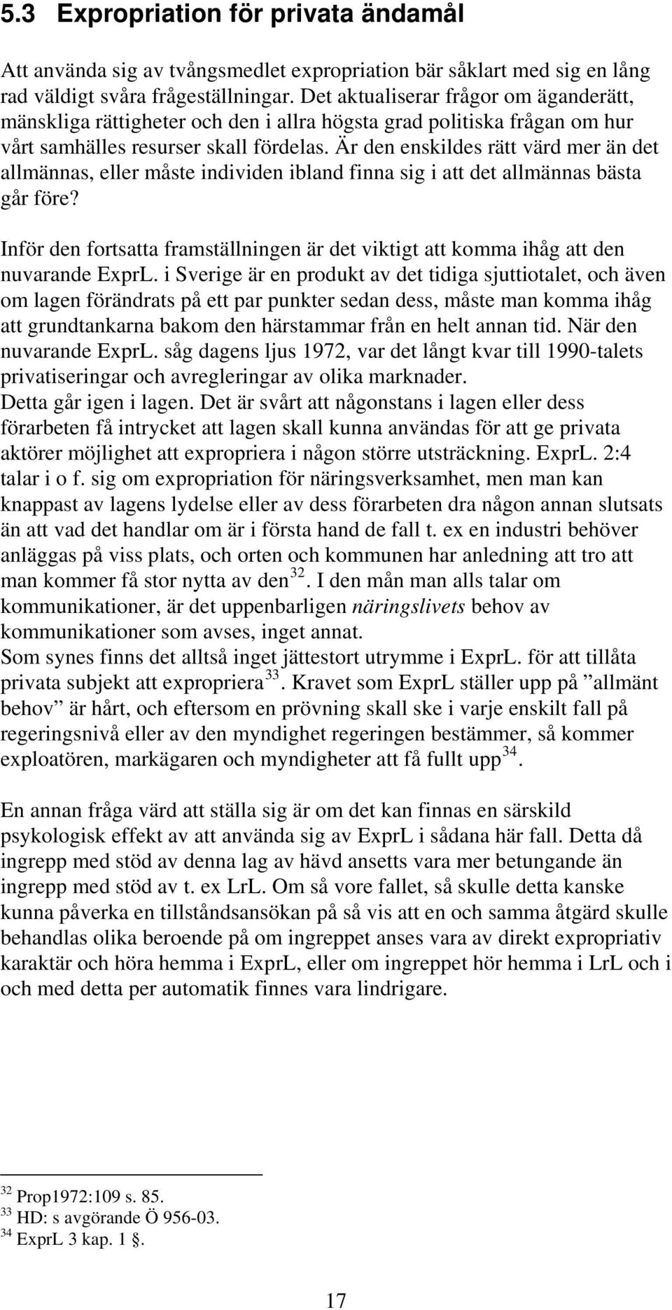 Är den enskildes rätt värd mer än det allmännas, eller måste individen ibland finna sig i att det allmännas bästa går före?