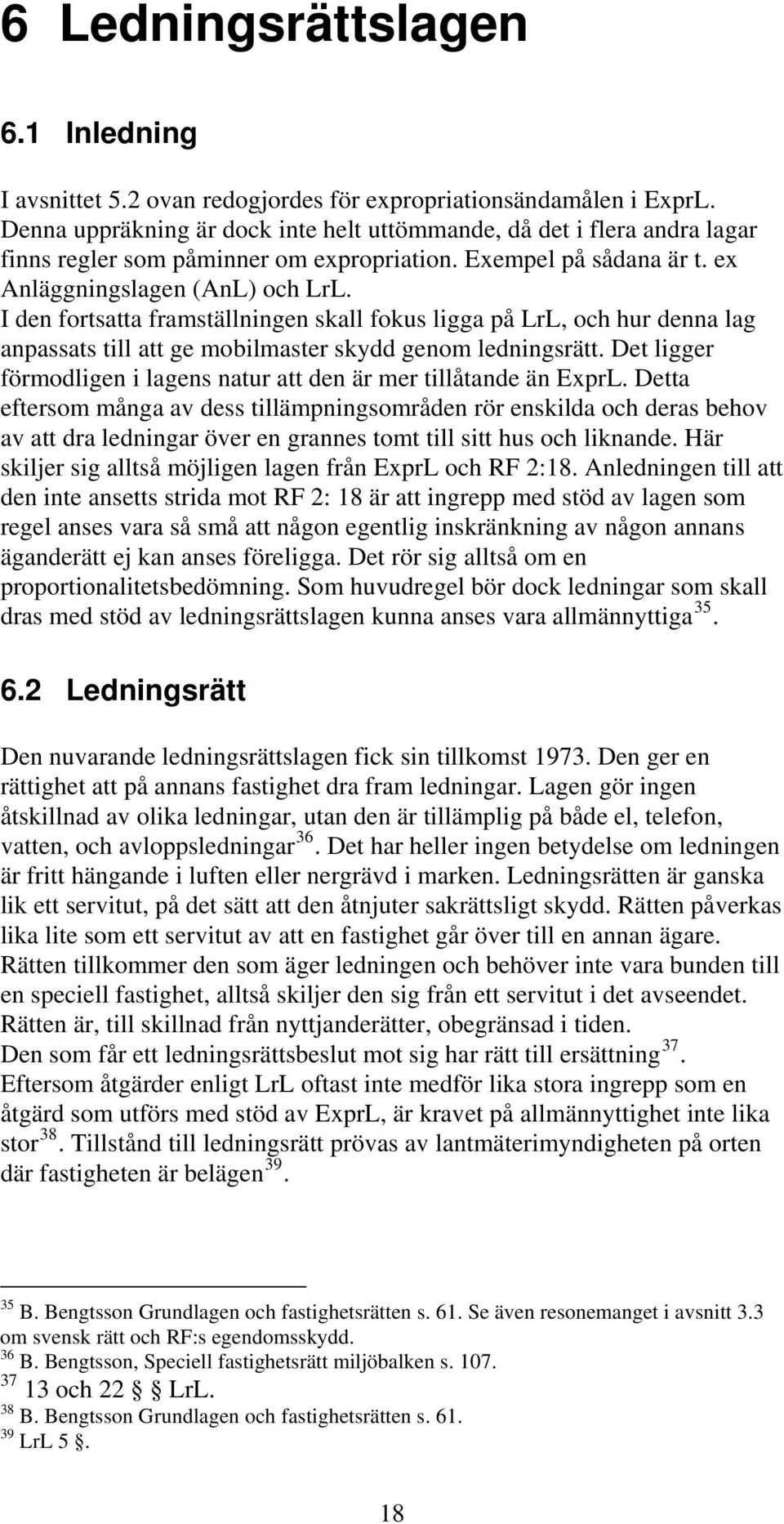 I den fortsatta framställningen skall fokus ligga på LrL, och hur denna lag anpassats till att ge mobilmaster skydd genom ledningsrätt.