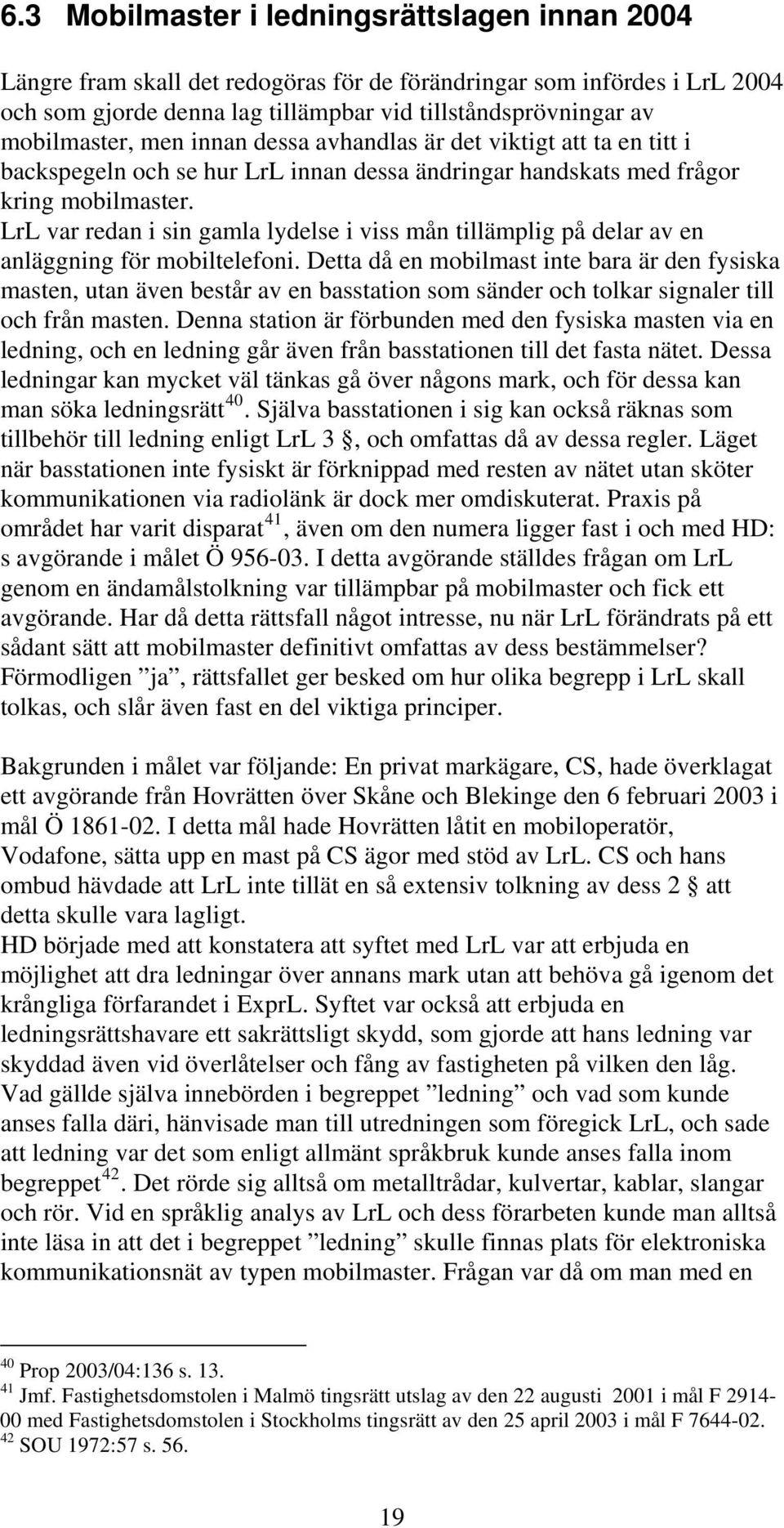 LrL var redan i sin gamla lydelse i viss mån tillämplig på delar av en anläggning för mobiltelefoni.