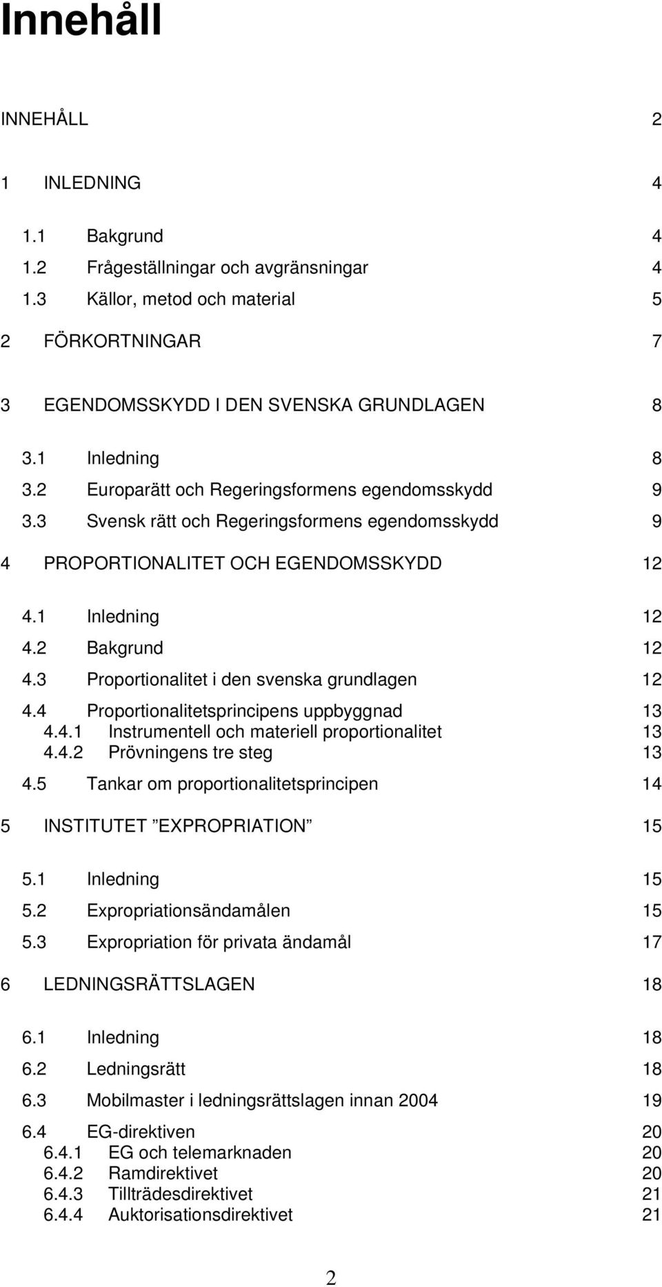 3 Proportionalitet i den svenska grundlagen 12 4.4 Proportionalitetsprincipens uppbyggnad 13 4.4.1 Instrumentell och materiell proportionalitet 13 4.4.2 Prövningens tre steg 13 4.