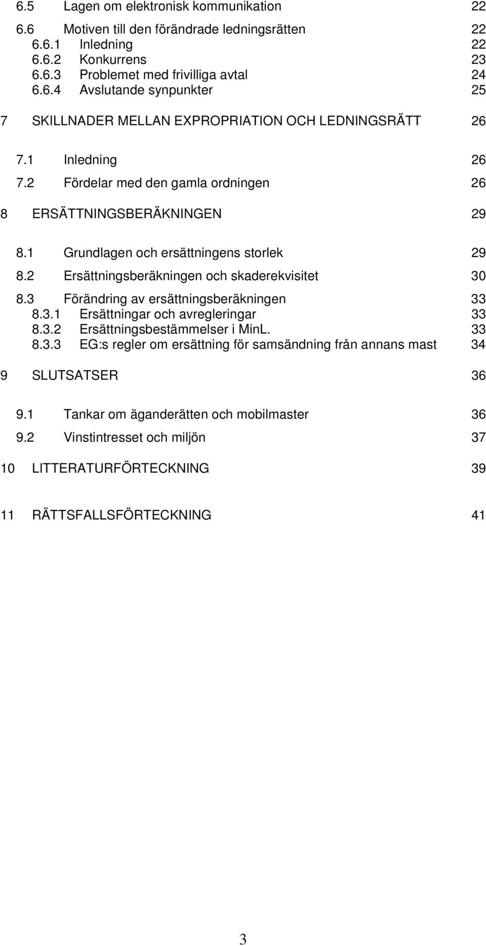 3 Förändring av ersättningsberäkningen 33 8.3.1 Ersättningar och avregleringar 33 8.3.2 Ersättningsbestämmelser i MinL. 33 8.3.3 EG:s regler om ersättning för samsändning från annans mast 34 9 SLUTSATSER 36 9.