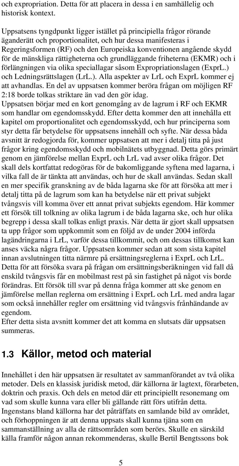 för de mänskliga rättigheterna och grundläggande friheterna (EKMR) och i förlängningen via olika speciallagar såsom Expropriationslagen (ExprL.) och Ledningsrättslagen (LrL.). Alla aspekter av LrL och ExprL kommer ej att avhandlas.