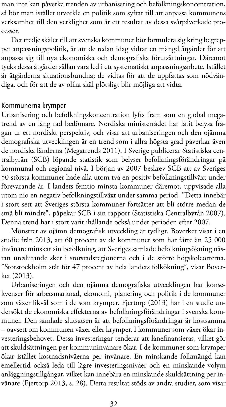 Det tredje skälet till att svenska kommuner bör formulera sig kring begreppet anpassningspolitik, är att de redan idag vidtar en mängd åtgärder för att anpassa sig till nya ekonomiska och